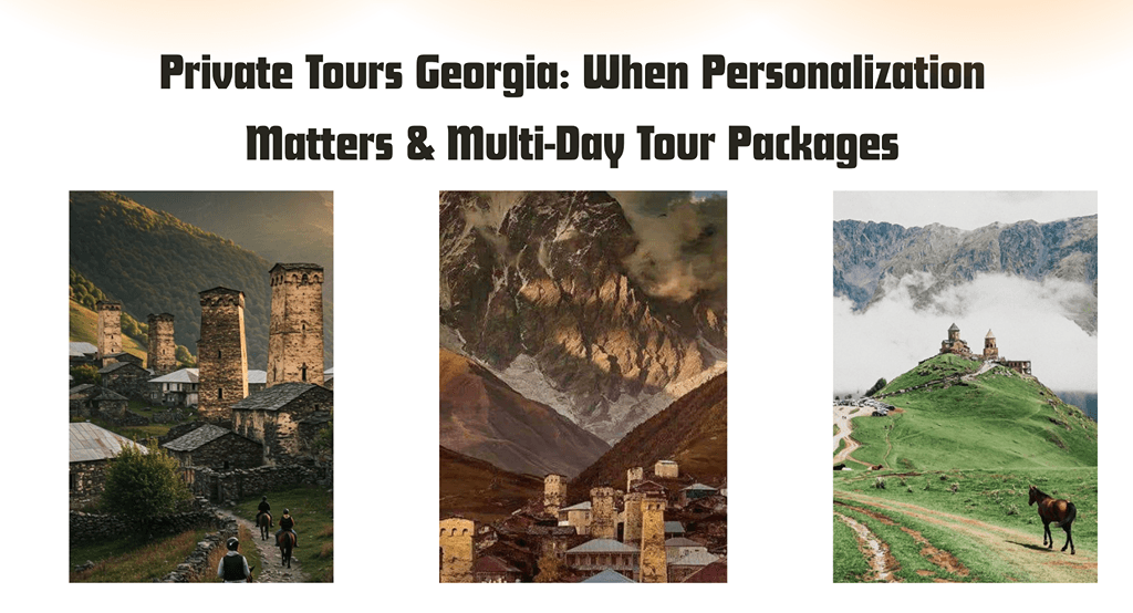 Private Tours Georgia: When Personalization Matters & Multi-Day Tour Packages